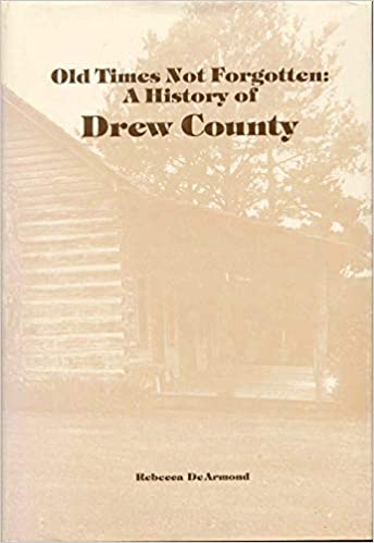 Old Times Not Forgotten: A History of Drew County