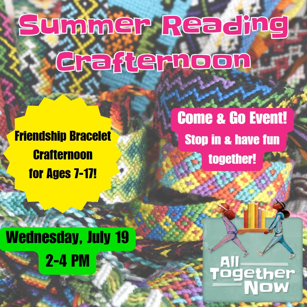 Summer Reading Crafternoon on July 19 from 2-4 PM for kids ages 7-17 with friendship bracelets as the background