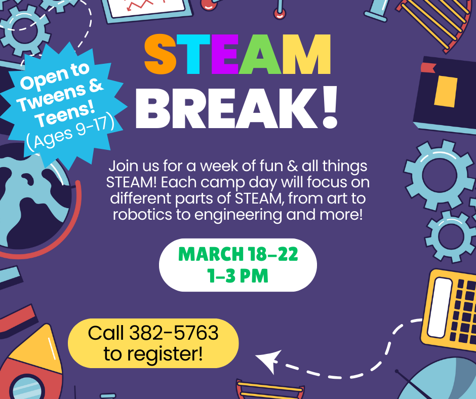 STEAM Break March 18-22, 1-3 PM Open to Tweens/Teens ages 9-17